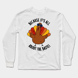 Because It's All About The Baste Funny Turkey Pun Long Sleeve T-Shirt